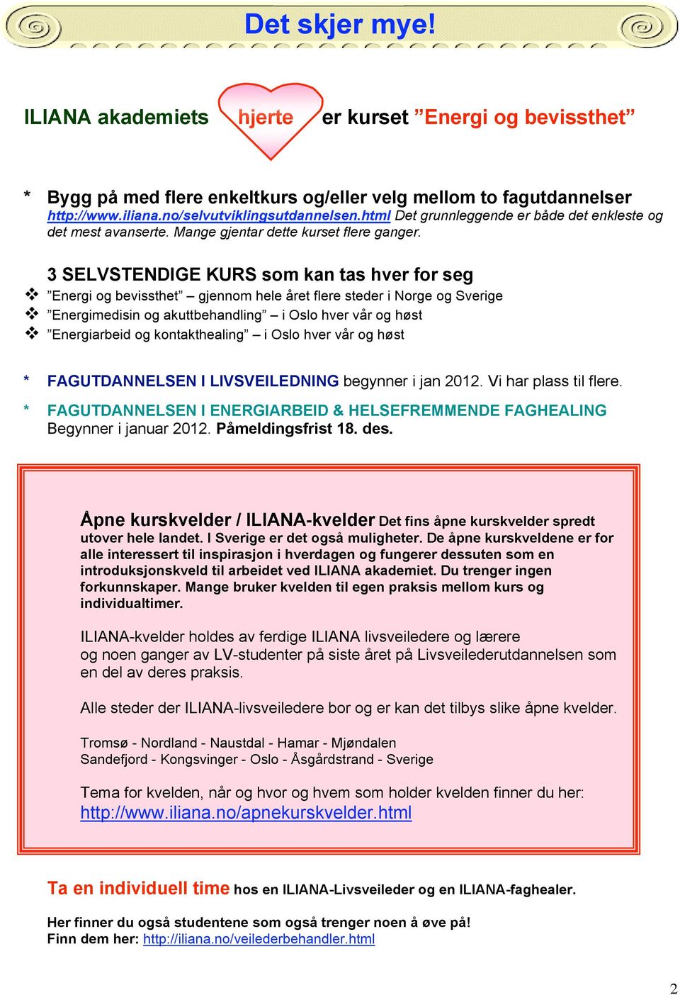 3 SELVSTENDIGE KURS som kan tas hver for seg Energi og bevissthet gjennom hele året flere steder i Norge og Sverige Energimedisin og akuttbehandling i Oslo hver vår og høst Energiarbeid og