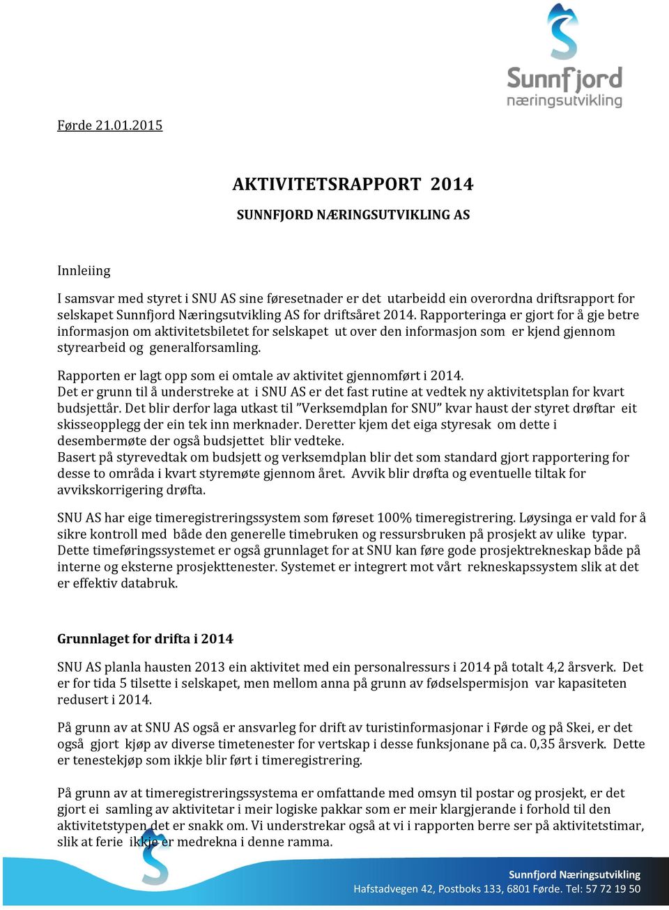 Rapporteringa er gjort for å gje betre informasjon om aktivitetsbiletet for selskapet ut over den informasjon som er kjend gjennom styrearbeid og generalforsamling.