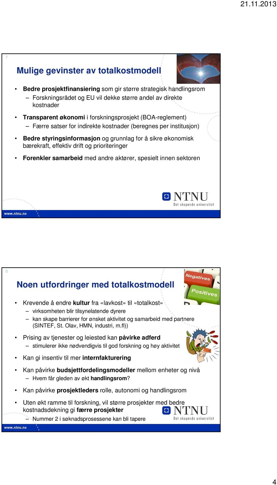 prioriteringer Forenkler samarbeid med andre aktører, spesielt innen sektoren 8 Noen utfordringer med totalkostmodell Krevende å endre kultur fra «lavkost» til «totalkost» virksomheten blir