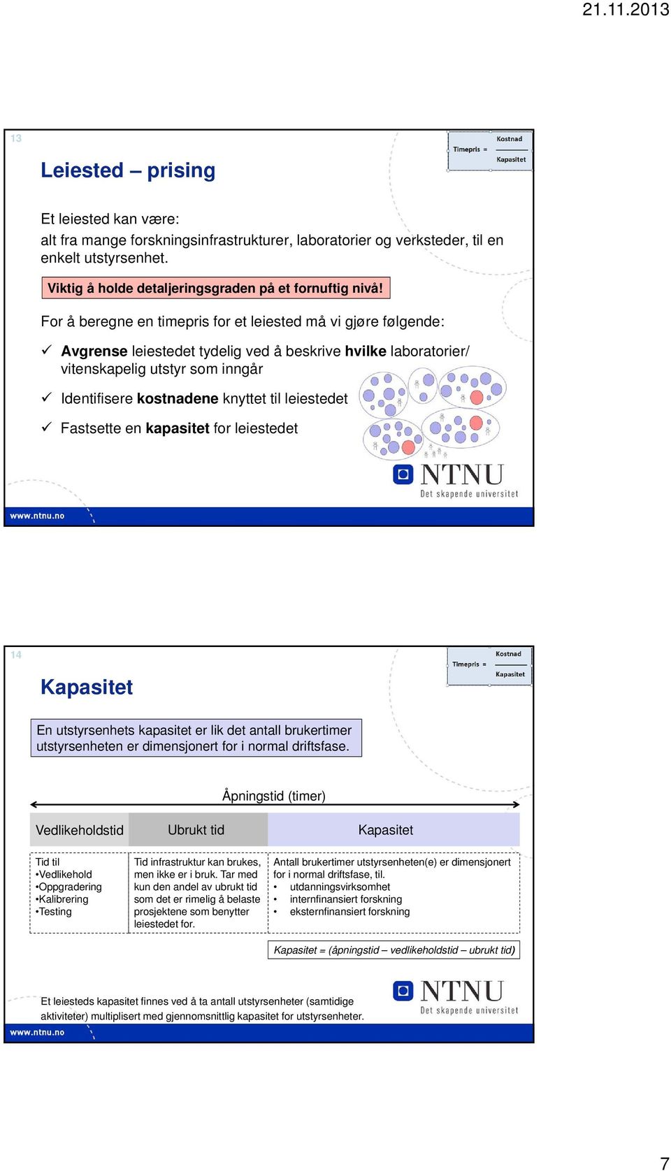 leiestedet Fastsette en kapasitet for leiestedet 14 Kapasitet En utstyrsenhets kapasitet er lik det antall brukertimer utstyrsenheten er dimensjonert for i normal driftsfase.