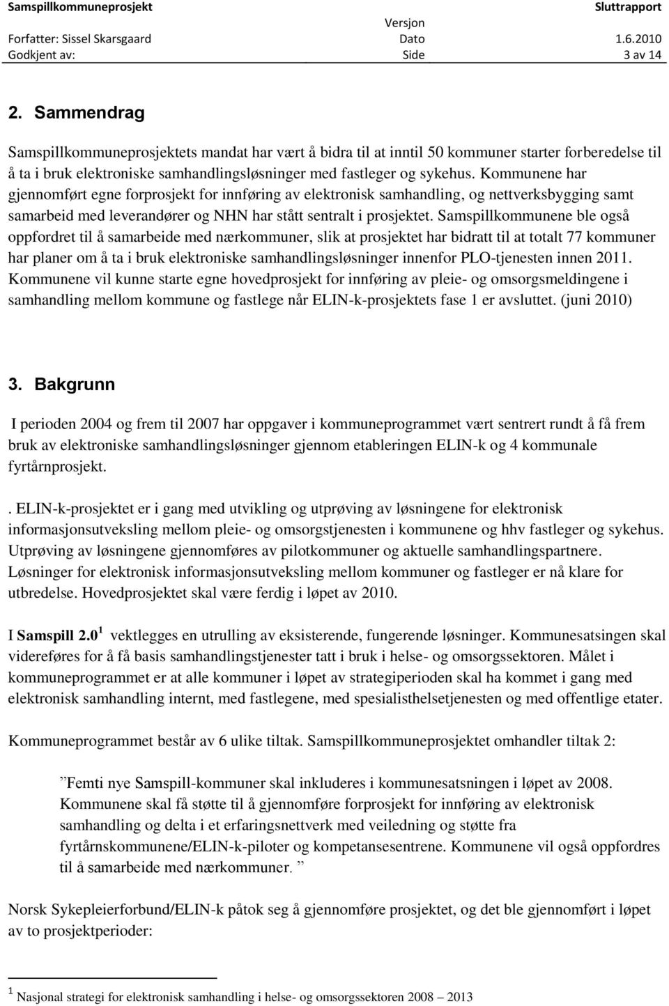 Kommunene har gjennomført egne forprosjekt for innføring av elektronisk samhandling, og nettverksbygging samt samarbeid med leverandører og NHN har stått sentralt i prosjektet.