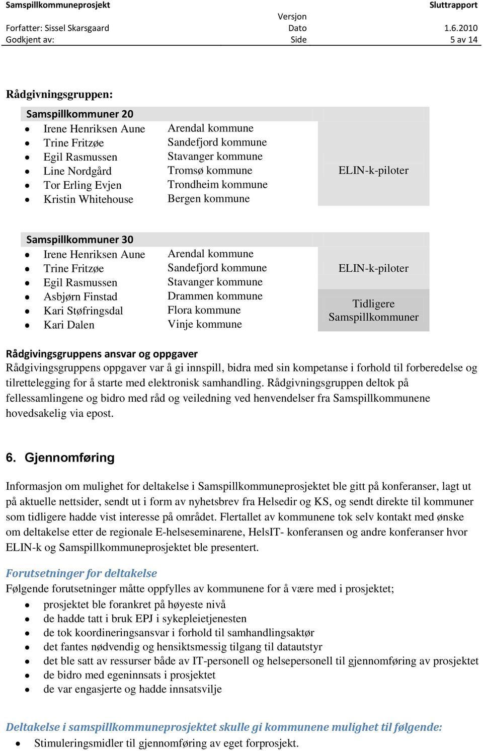 Dalen Arendal kommune Sandefjord kommune Stavanger kommune Drammen kommune Flora kommune Vinje kommune ELIN-k-piloter Tidligere Samspillkommuner Rådgivingsgruppens ansvar og oppgaver