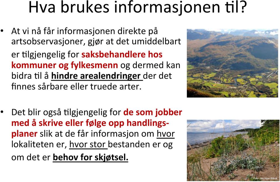 kommuner og fylkesmenn og dermed kan bidra Ll å hindre arealendringer der det finnes sårbare eller truede arter.