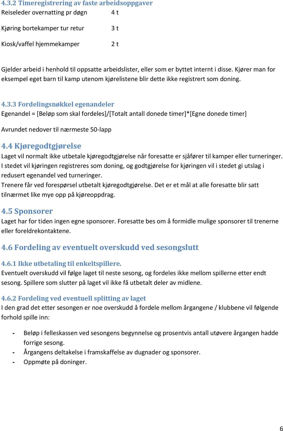 3 Fordelingsnøkkel egenandeler Egenandel = [Beløp som skal fordeles]/[totalt antall donede timer]*[egne donede timer] Avrundet nedover til nærmeste 50-lapp 4.