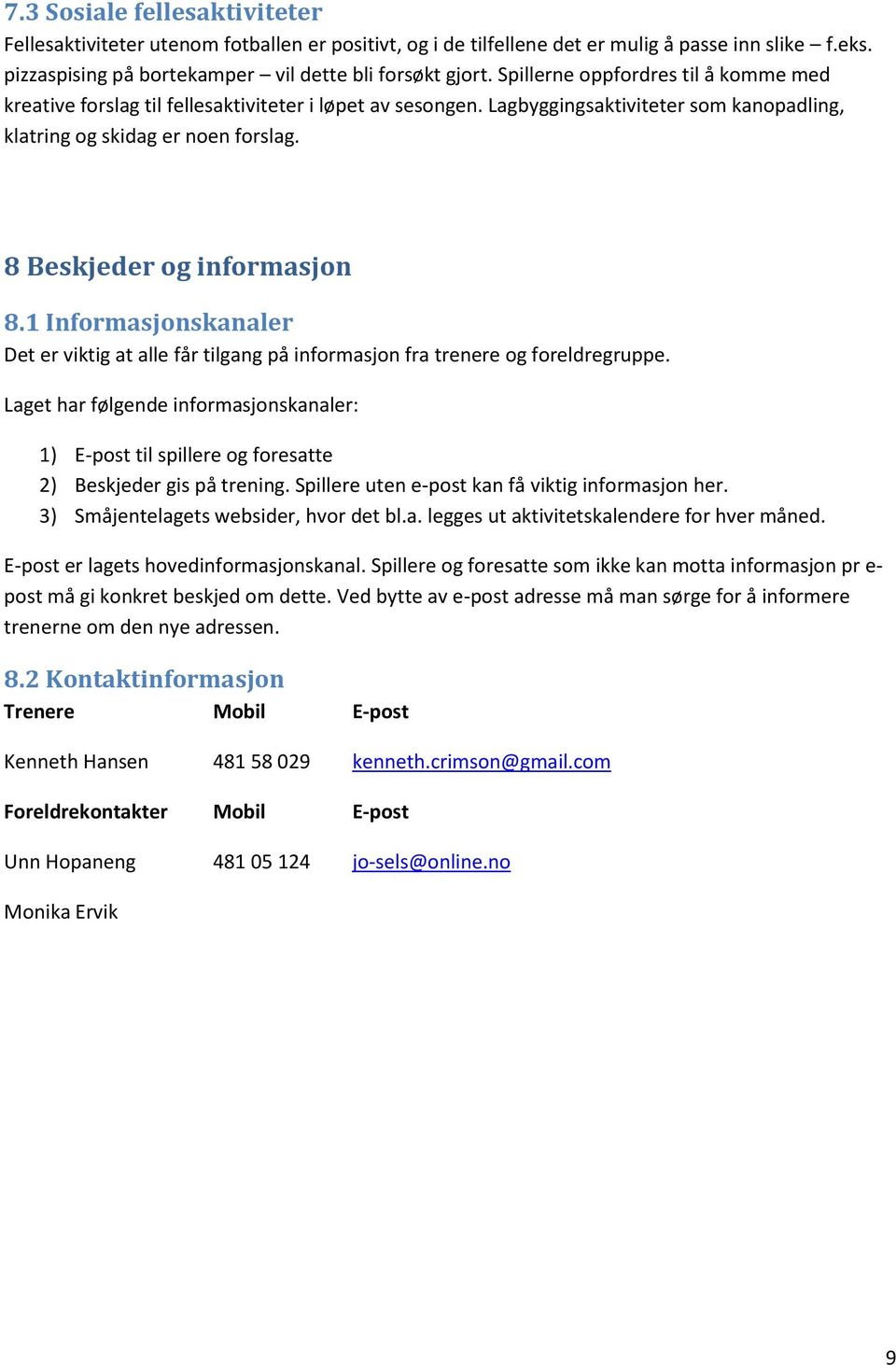 8 Beskjeder og informasjon 8.1 Informasjonskanaler Det er viktig at alle får tilgang på informasjon fra trenere og foreldregruppe.