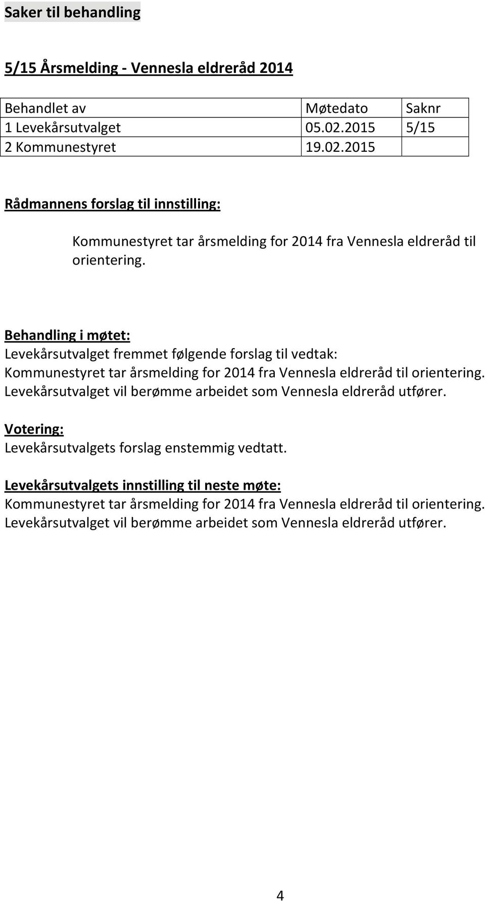 Behandling i møtet: Levekårsutvalget fremmet følgende forslag til vedtak: Kommunestyret tar årsmelding for 2014 fra Vennesla eldreråd til orientering.