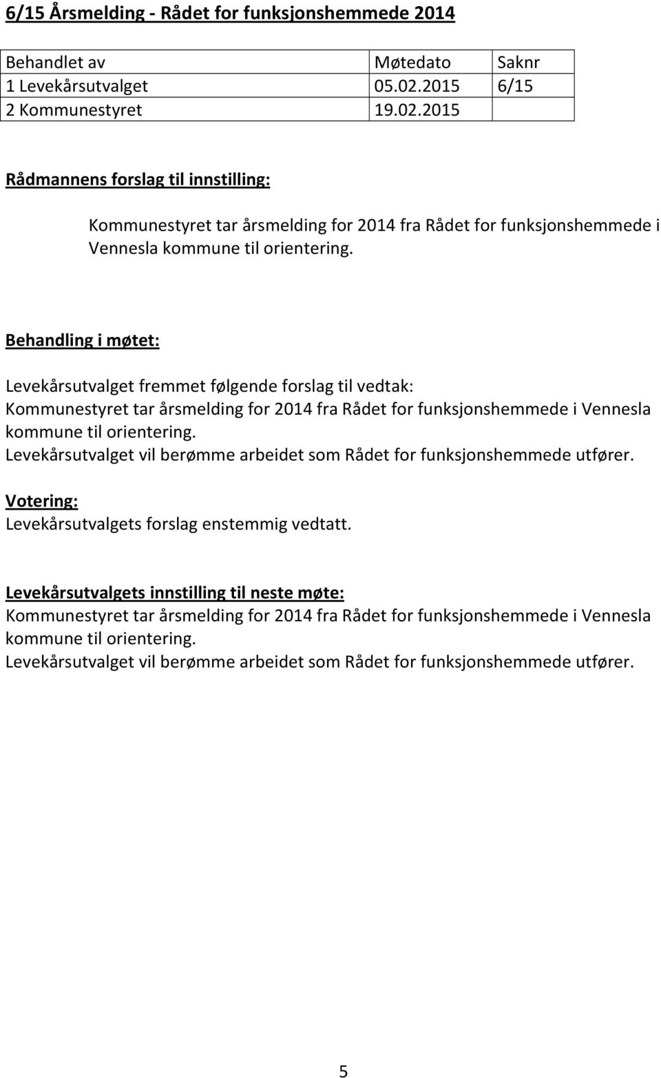 Behandling i møtet: Levekårsutvalget fremmet følgende forslag til vedtak: Kommunestyret tar årsmelding for 2014 fra Rådet for funksjonshemmede i Vennesla kommune til orientering.