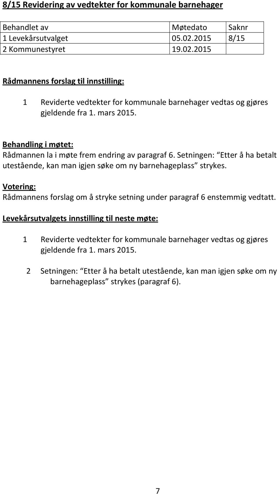 Behandling i møtet: Rådmannen la i møte frem endring av paragraf 6. Setningen: Etter å ha betalt utestående, kan man igjen søke om ny barnehageplass strykes.