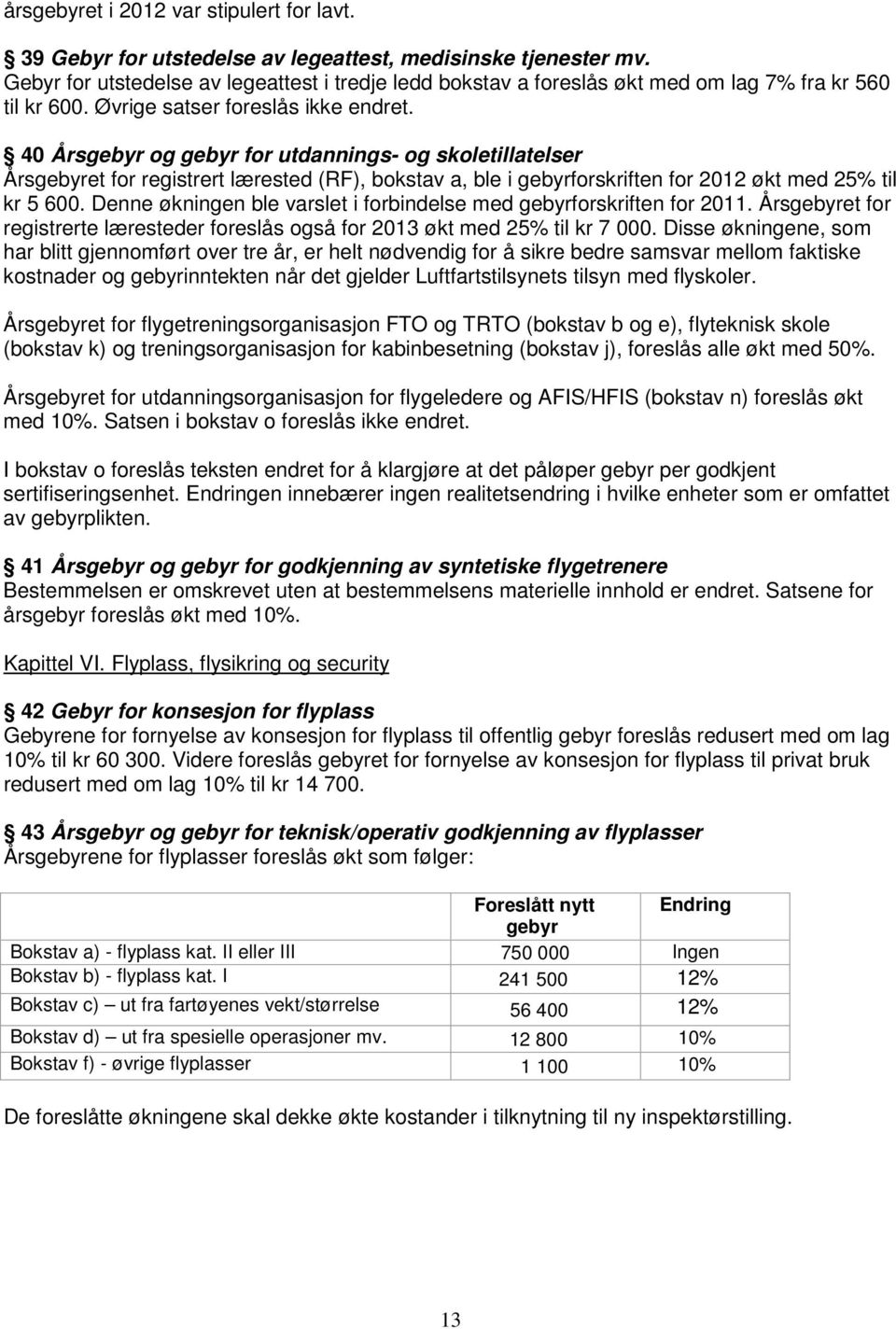 40 Årsgebyr og gebyr for utdannings- og skoletillatelser Årsgebyret for registrert lærested (RF), bokstav a, ble i gebyrforskriften for 2012 økt med 25% til kr 5 600.