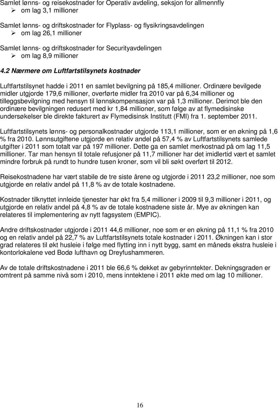 Ordinære bevilgede midler utgjorde 179,6 millioner, overførte midler fra 2010 var på 6,34 millioner og tilleggsbevilgning med hensyn til lønnskompensasjon var på 1,3 millioner.