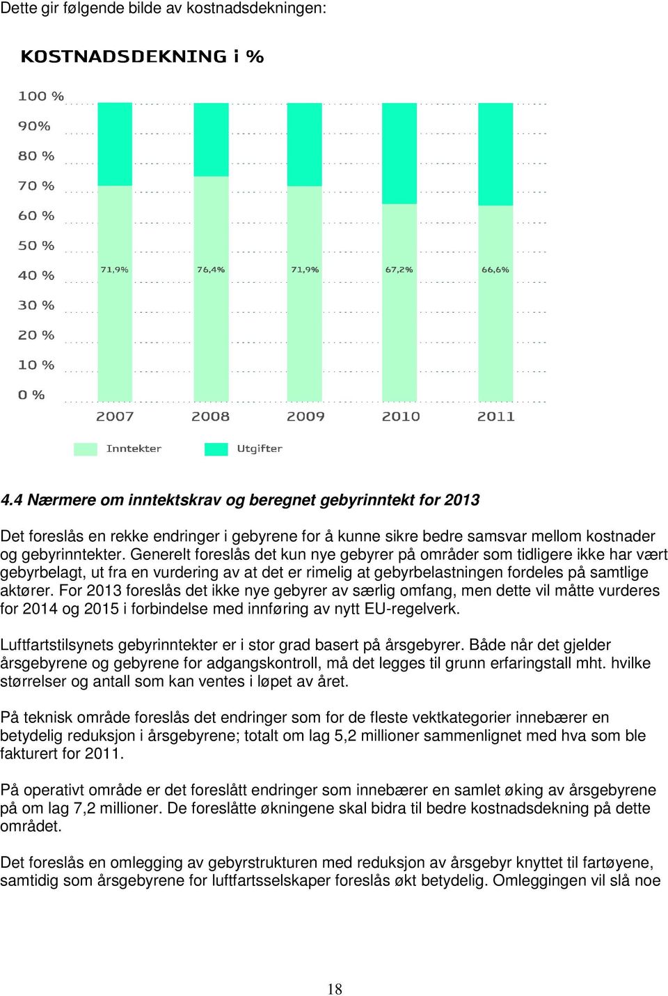 Generelt foreslås det kun nye gebyrer på områder som tidligere ikke har vært gebyrbelagt, ut fra en vurdering av at det er rimelig at gebyrbelastningen fordeles på samtlige aktører.