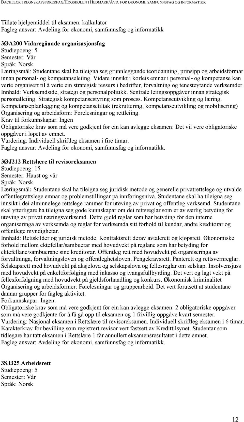 Vidare innsikt i korleis emnar i personal- og kompetanse kan verte organisert til å verte ein strategisk ressurs i bedrifter, forvaltning og tenesteytande verksemder.