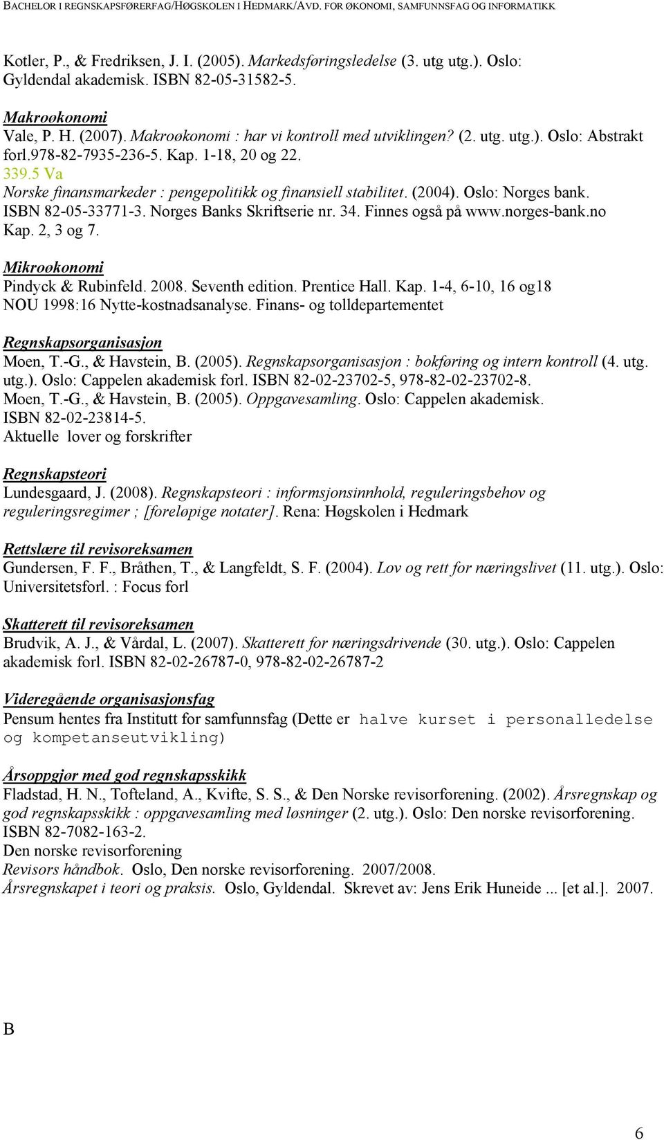 (2004). Oslo: Norges bank. ISBN 82-05-33771-3. Norges Banks Skriftserie nr. 34. Finnes også på www.norges-bank.no Kap. 2, 3 og 7. Mikroøkonomi Pindyck & Rubinfeld. 2008. Seventh edition.