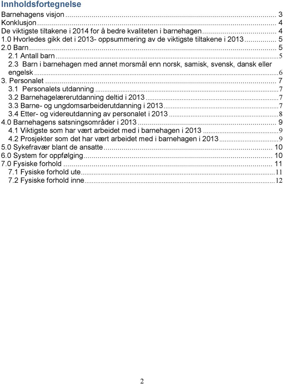 .. 6 3. Personalet... 7 3.1 Personalets utdanning... 7 3.2 Barnehagelærerutdanning deltid i 2013... 7 3.3 Barne- og ungdomsarbeiderutdanning i 2013... 7 3.4 Etter- og videreutdanning av personalet i 2013.