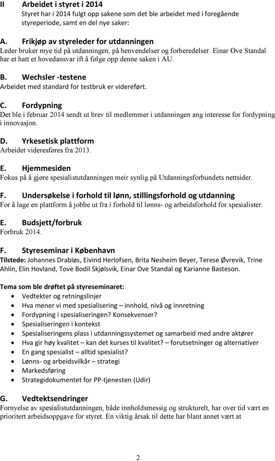 Wechsler -testene Arbeidet med standard for testbruk er videreført. C. Fordypning Det ble i februar 2014 sendt ut brev til medlemmer i utdanningen ang interesse for fordypning i innovasjon. D. Yrkesetisk plattform Arbeidet videresføres fra 2013.