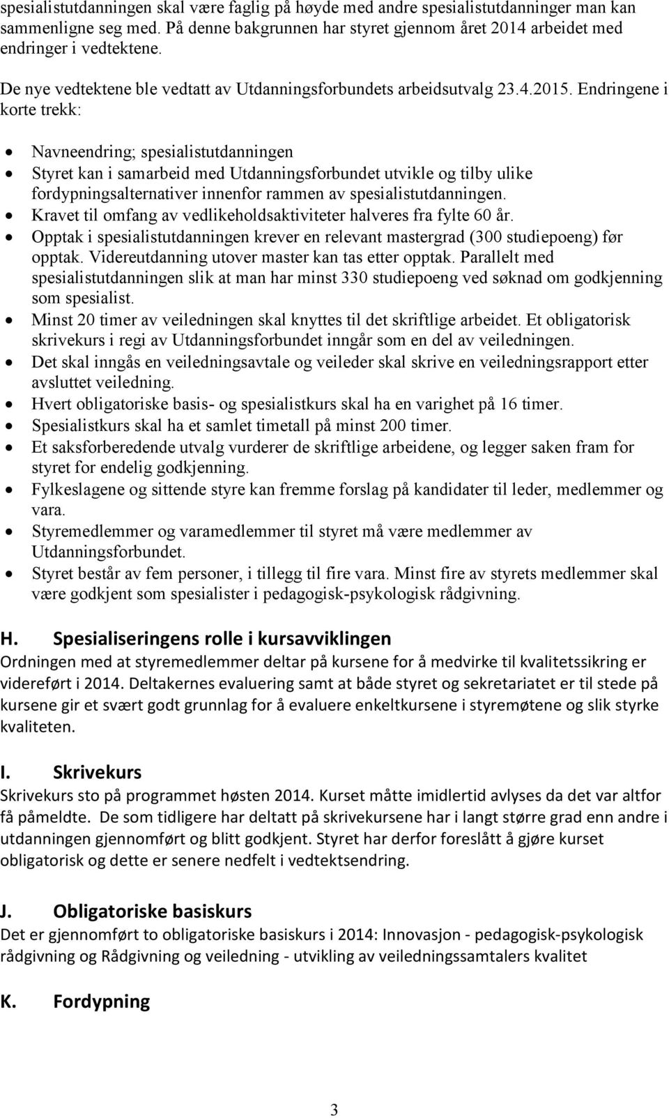 Endringene i korte trekk: Navneendring; spesialistutdanningen Styret kan i samarbeid med Utdanningsforbundet utvikle og tilby ulike fordypningsalternativer innenfor rammen av spesialistutdanningen.