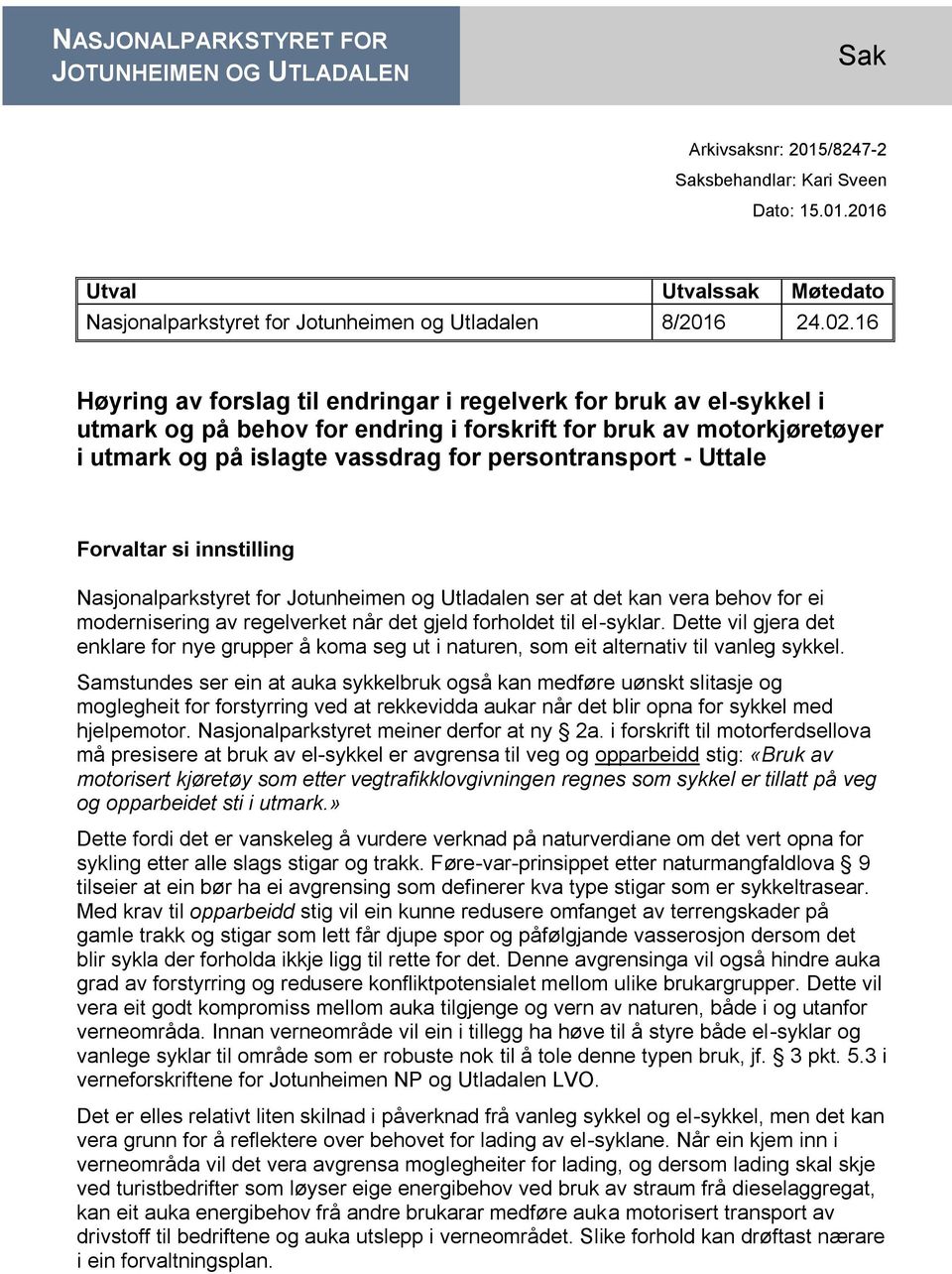 Uttale Forvaltar si innstilling Nasjonalparkstyret for Jotunheimen og Utladalen ser at det kan vera behov for ei modernisering av regelverket når det gjeld forholdet til el-syklar.