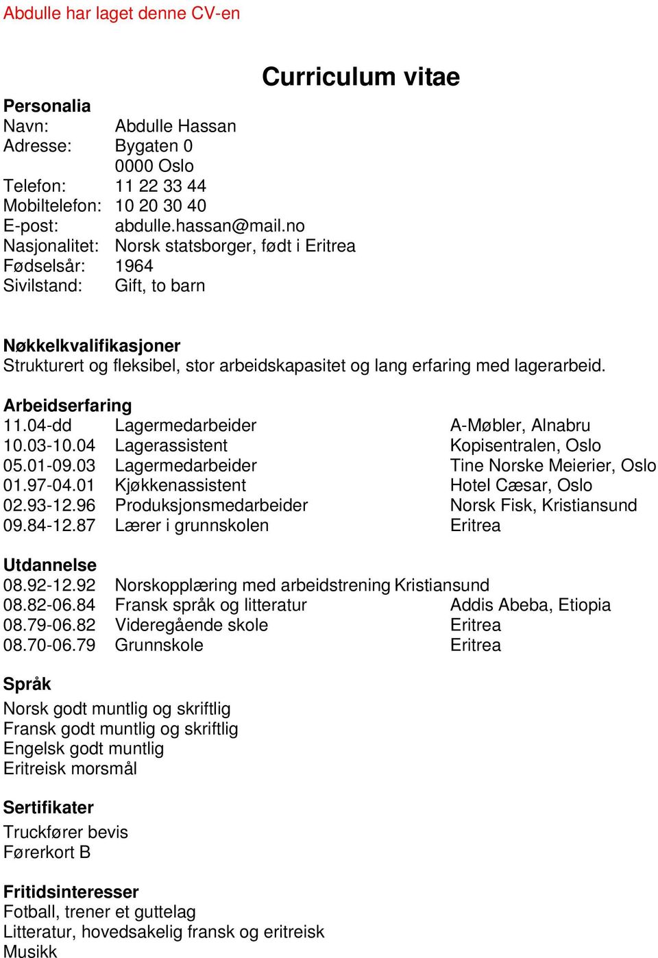 med lagerarbeid. Arbeidserfaring 11.04-dd Lagermedarbeider A-Møbler, Alnabru 10.03-10.04 Lagerassistent Kopisentralen, Oslo 05.01-09.03 Lagermedarbeider Tine Norske Meierier, Oslo 01.97-04.