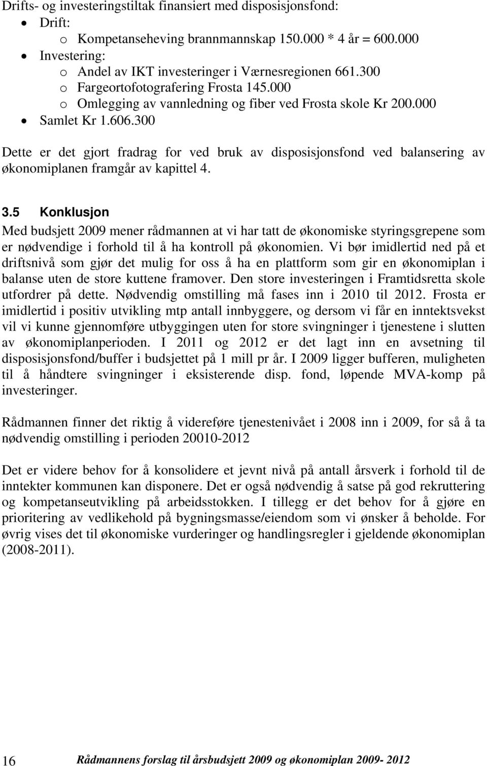 3 Dette er det gjort fradrag for ved bruk av disposisjonsfond ved balansering av økonomiplanen framgår av kapittel 4. 3.