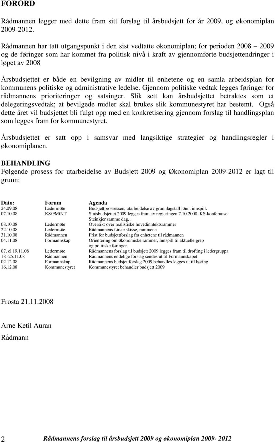 Årsbudsjettet er både en bevilgning av midler til enhetene og en samla arbeidsplan for kommunens politiske og administrative ledelse.