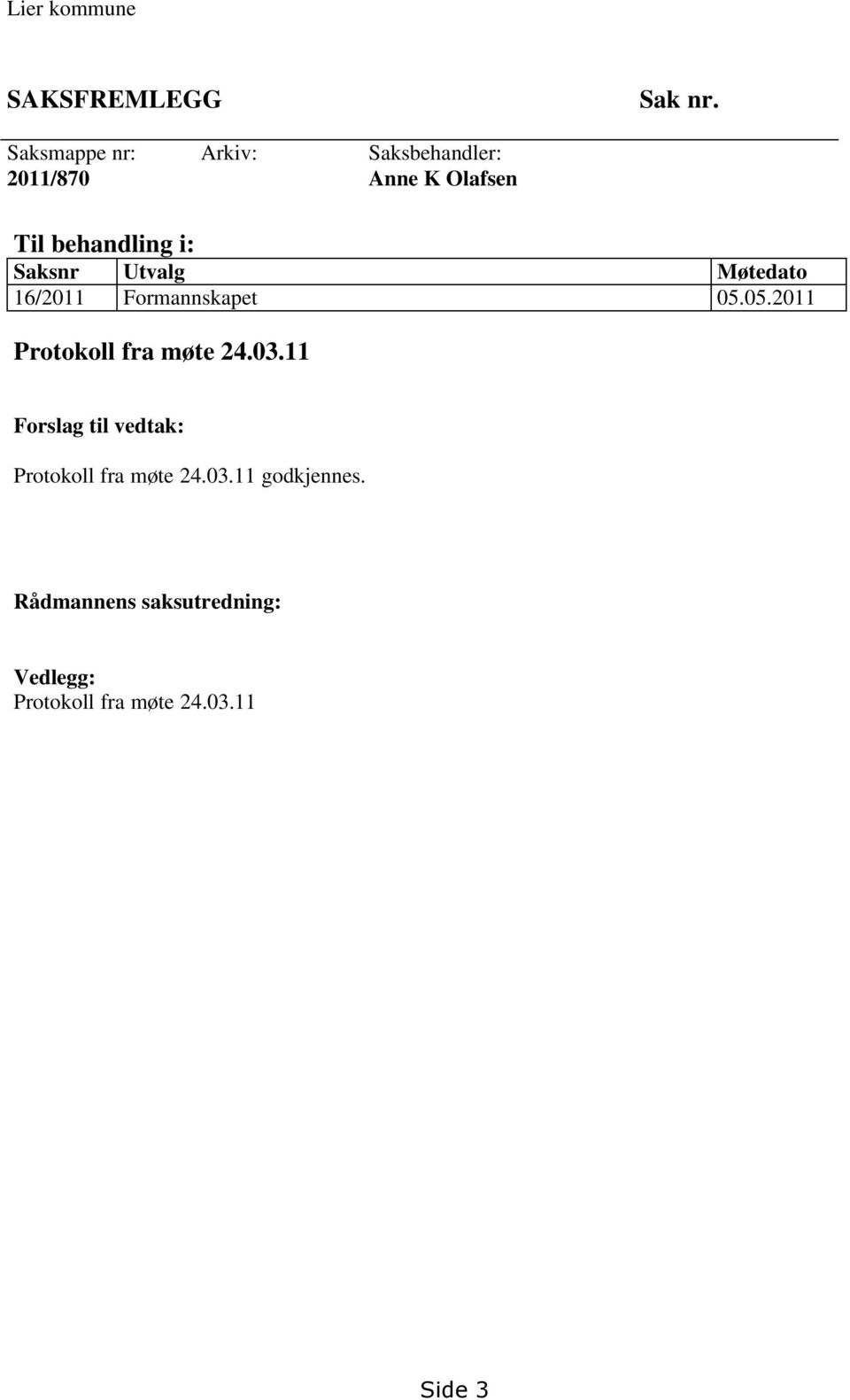 Saksnr Utvalg Møtedato 16/2011 Formannskapet 05.05.2011 Protokoll fra møte 24.03.