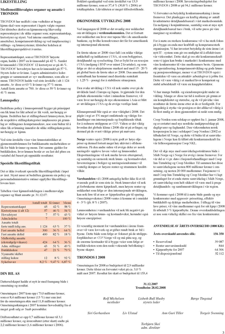 Ved interne omstillinger, ansettelser, kompetanseutvikling og ved innplassering i stillings- og lønnssystemer, tilstreber ledelsen at likestillingsperspektivet ivaretas.