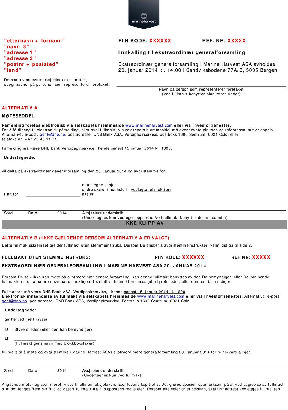 00 i Sandviksbodene 77A/B, 5035 Bergen Navn på person som representerer foretaket (Ved fullmakt benyttes blanketten under) ALTERNATIV A MØTESEDDEL Påmelding foretas elektronisk via selskapets