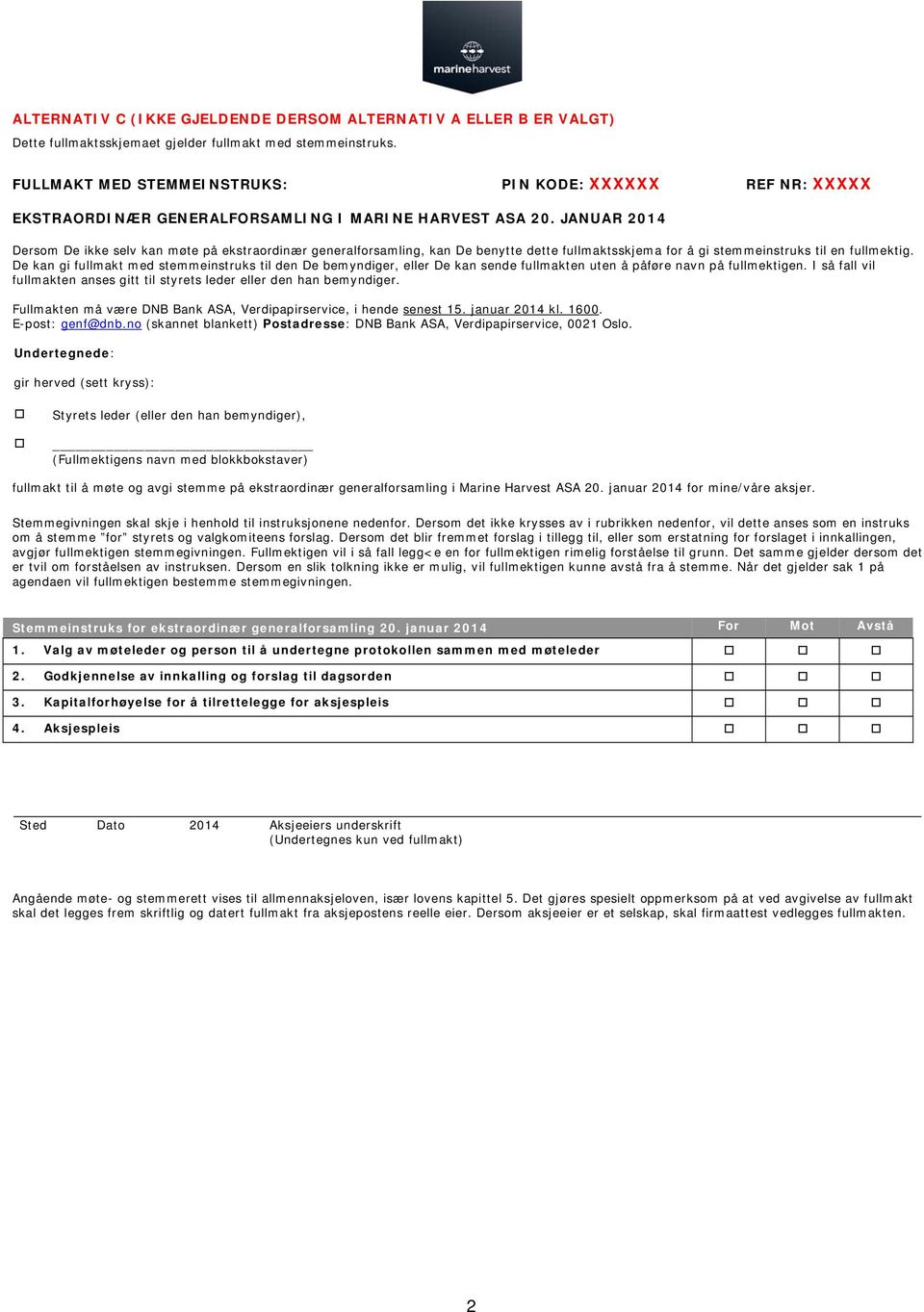 JANUAR 2014 Dersom De ikke selv kan møte på ekstraordinær generalforsamling, kan De benytte dette fullmaktsskjema for å gi stemmeinstruks til en fullmektig.