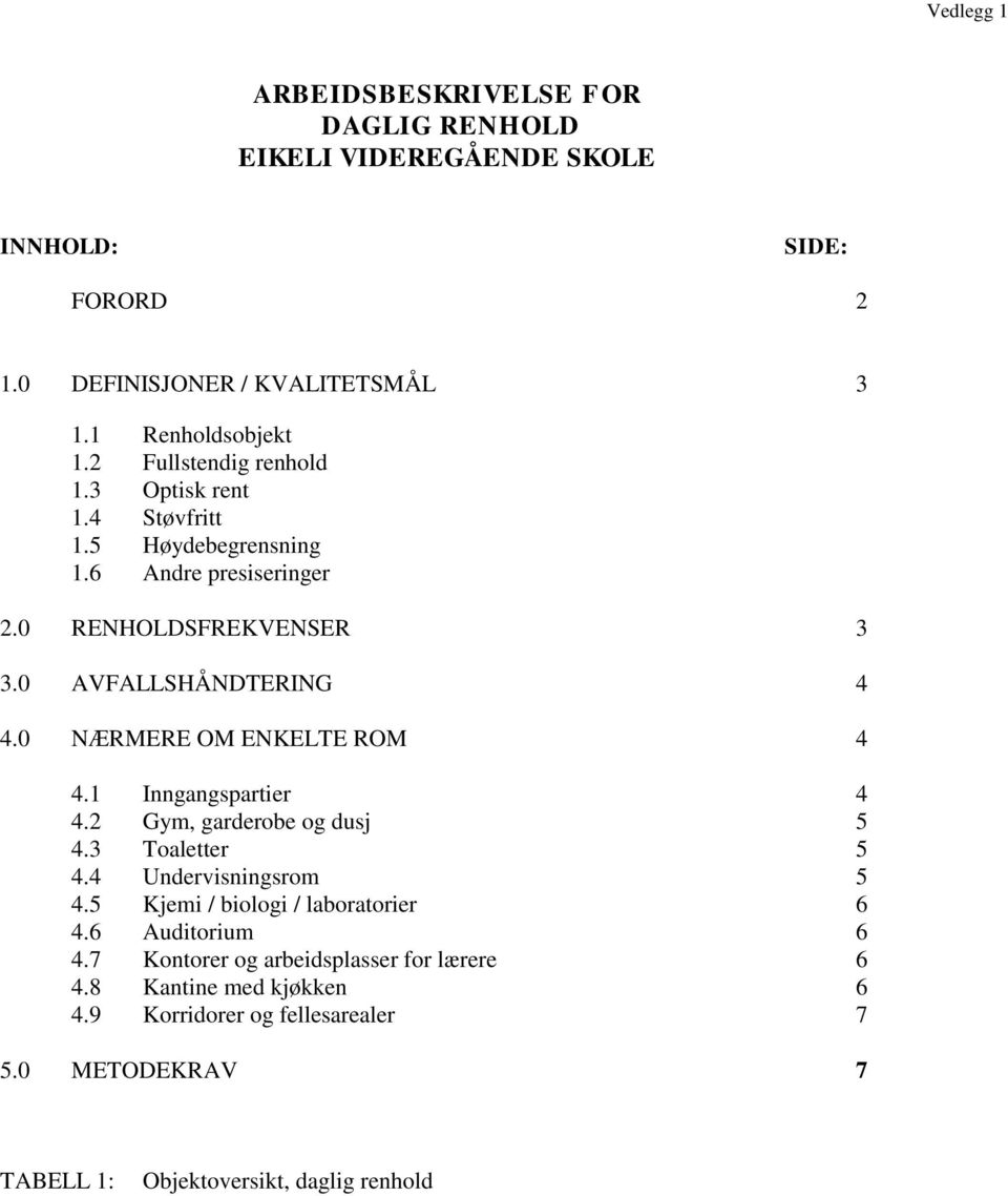 0 NÆRMERE OM ENKELTE ROM 4 4.1 Inngangspartier 4 4.2 Gym, garderobe og dusj 5 4.3 Toaletter 5 4.4 Undervisningsrom 5 4.5 Kjemi / biologi / laboratorier 6 4.