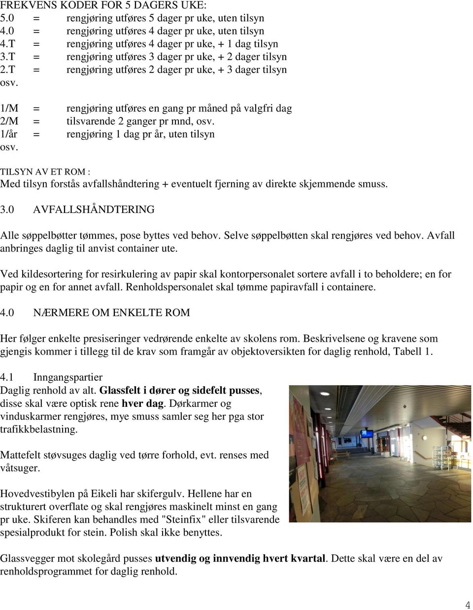 1/M = rengjøring utføres en gang pr måned på valgfri dag 2/M = tilsvarende 2 ganger pr mnd, osv. 1/år = rengjøring 1 dag pr år, uten tilsyn osv.