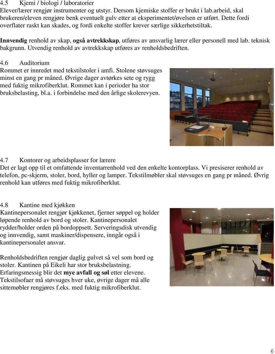 Innvendig renhold av skap, også avtrekkskap, utføres av ansvarlig lærer eller personell med lab. teknisk bakgrunn. Utvendig renhold av avtrekkskap utføres av renholdsbedriften. 4.