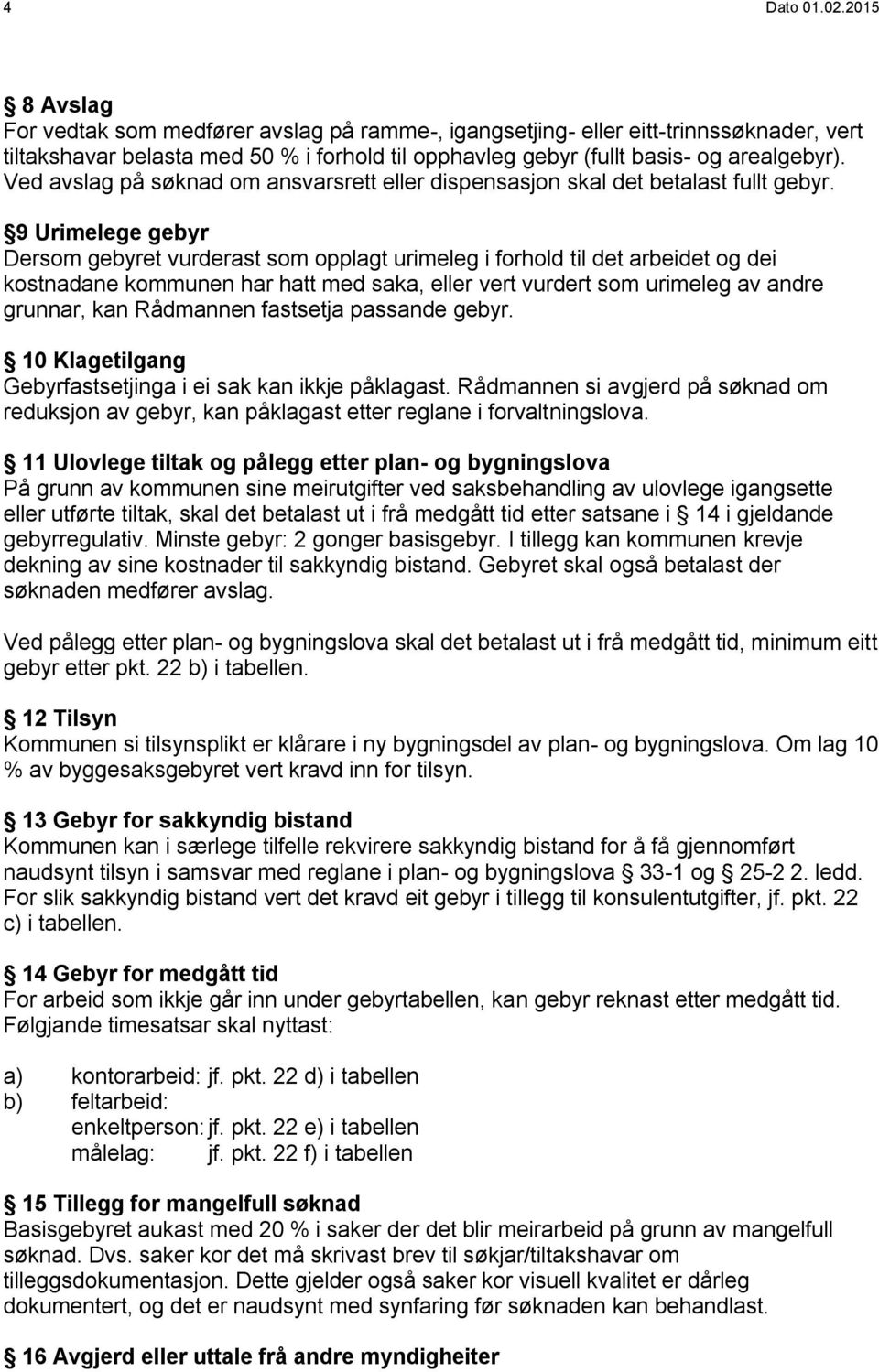 9 Urimelege gebyr Dersom gebyret vurderast som opplagt urimeleg i forhold til det arbeidet og dei kostnadane kommunen har hatt med saka, eller vert vurdert som urimeleg av andre grunnar, kan