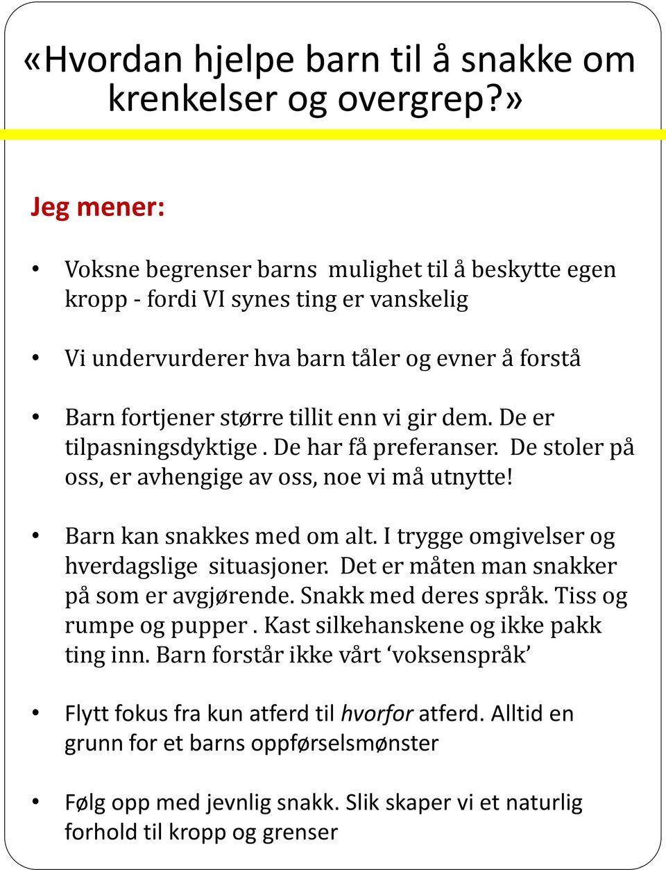 dem. De er tilpasningsdyktige. De har få preferanser. De stoler på oss, er avhengige av oss, noe vi må utnytte! Barn kan snakkes med om alt. I trygge omgivelser og hverdagslige situasjoner.