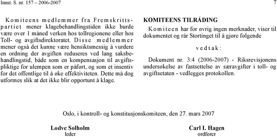 påført, og som et insentiv for det offentlige til å øke effektiviteten. Dette må dog utformes slik at det ikke blir opportunt å klage.