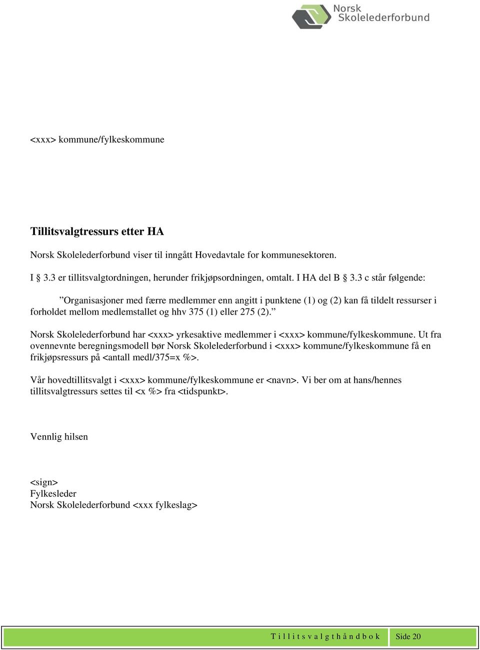 Norsk Skolelederforbund har <xxx> yrkesaktive medlemmer i <xxx> kommune/fylkeskommune.