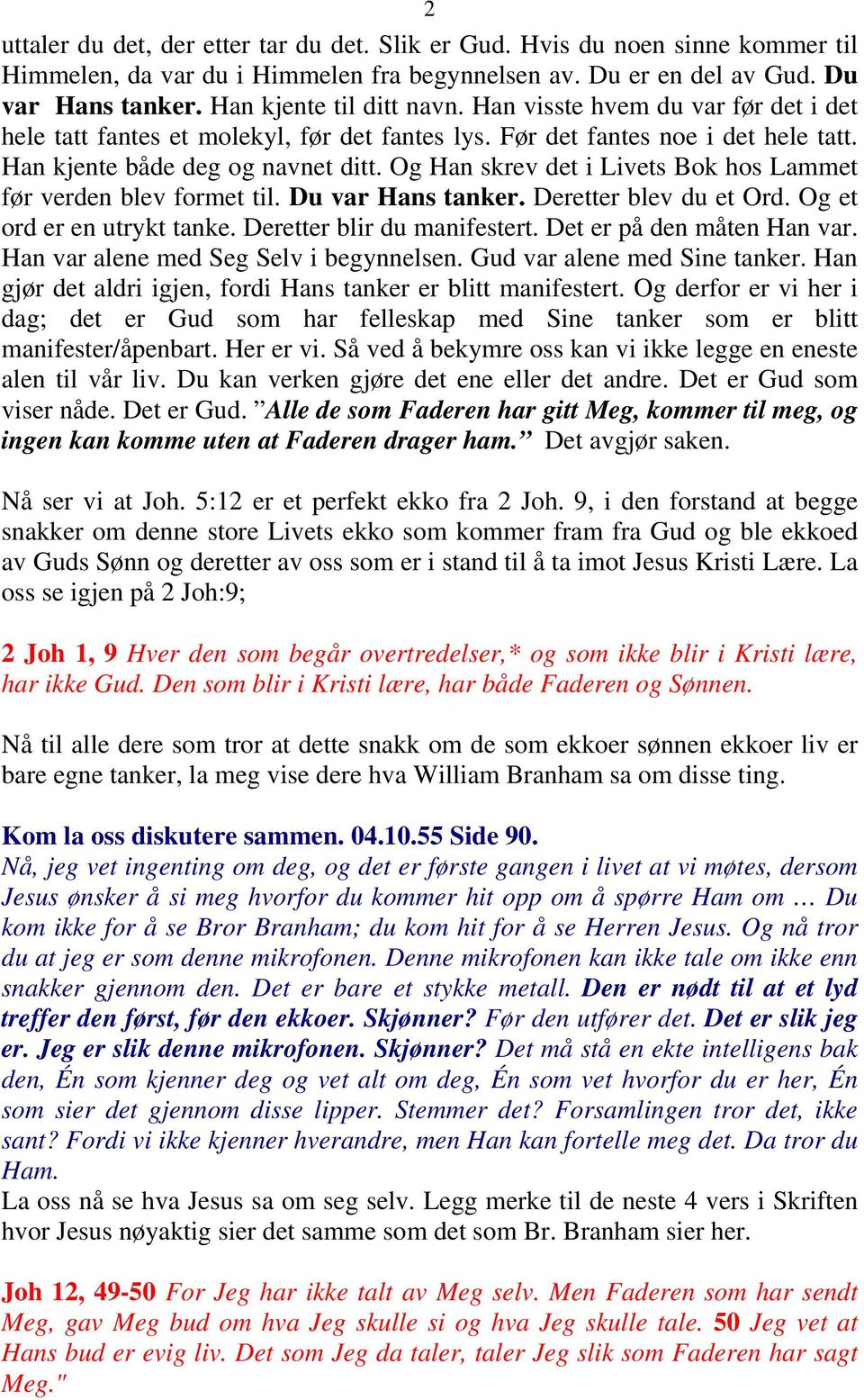 Og Han skrev det i Livets Bok hos Lammet før verden blev formet til. Du var Hans tanker. Deretter blev du et Ord. Og et ord er en utrykt tanke. Deretter blir du manifestert.