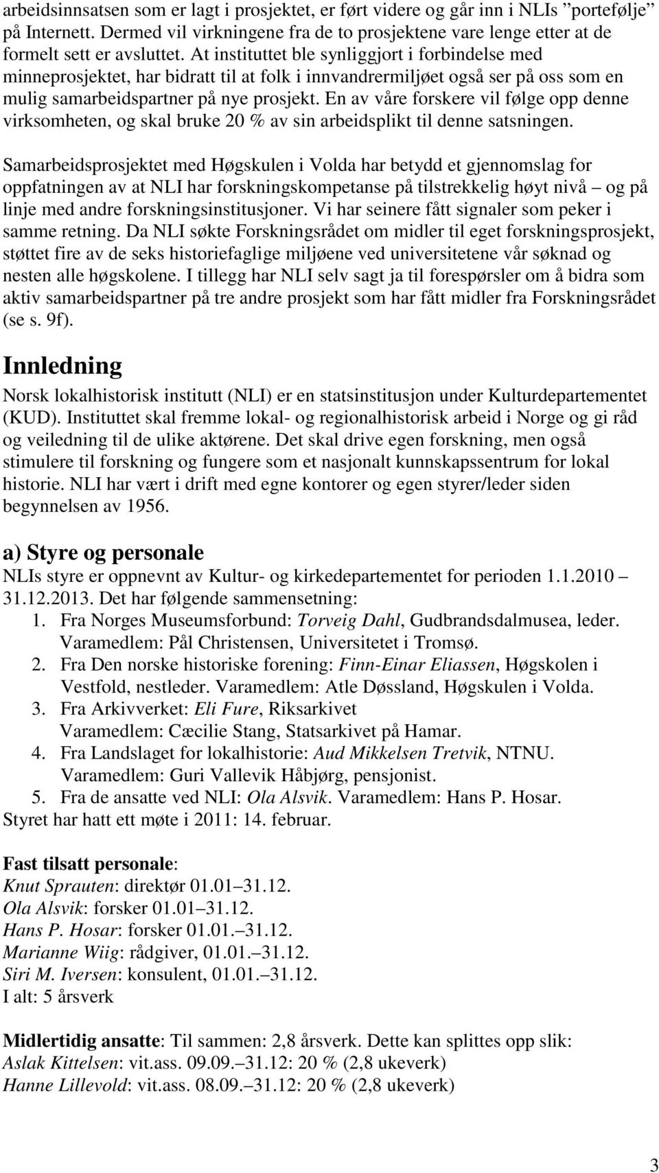 En av våre forskere vil følge opp denne virksomheten, og skal bruke 20 % av sin arbeidsplikt til denne satsningen.