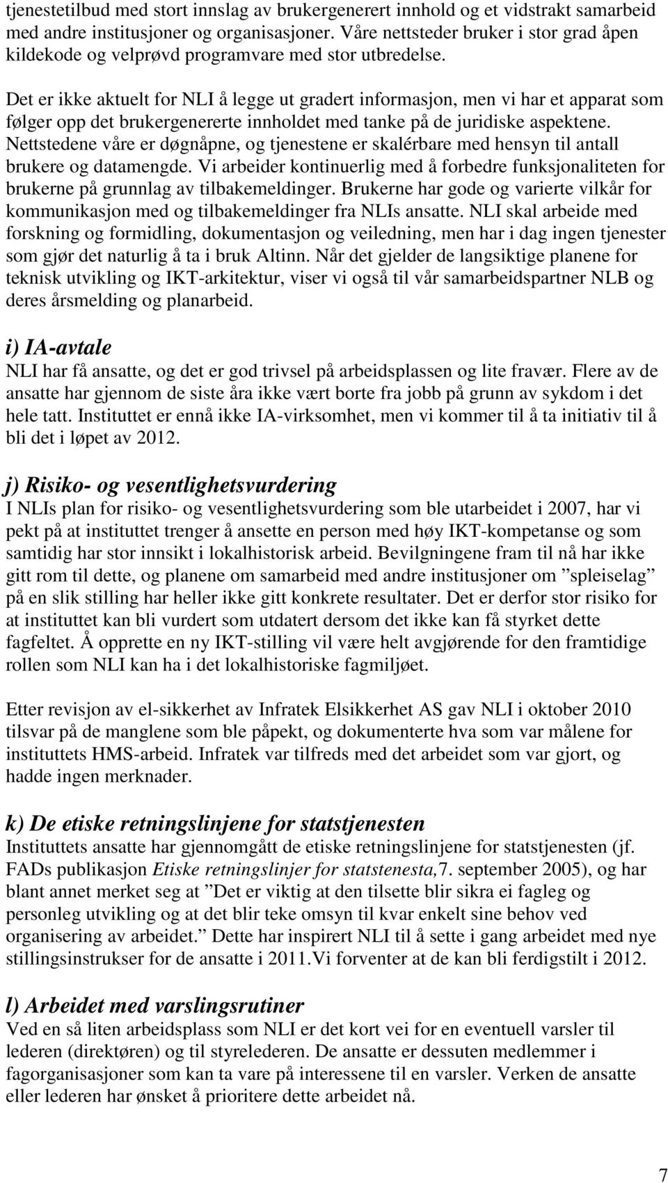 Det er ikke aktuelt for NLI å legge ut gradert informasjon, men vi har et apparat som følger opp det brukergenererte innholdet med tanke på de juridiske aspektene.