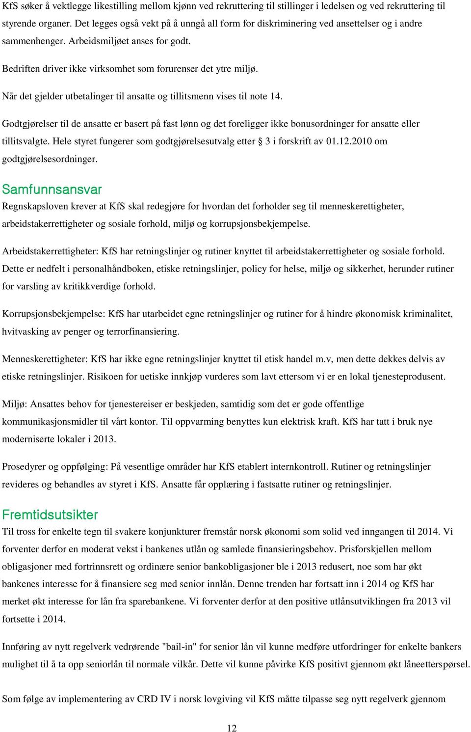 Når det gjelder utbetalinger til ansatte og tillitsmenn vises til note 14. Godtgjørelser til de ansatte er basert på fast lønn og det foreligger ikke bonusordninger for ansatte eller tillitsvalgte.