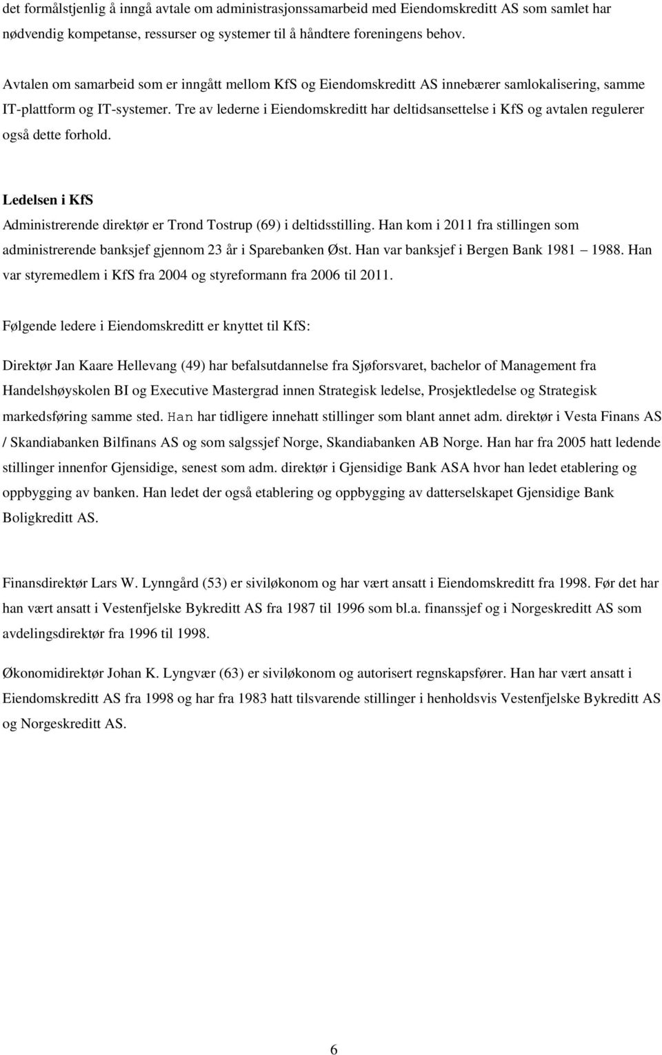 Tre av lederne i Eiendomskreditt har deltidsansettelse i KfS og avtalen regulerer også dette forhold. Ledelsen i KfS Administrerende direktør er Trond Tostrup (69) i deltidsstilling.