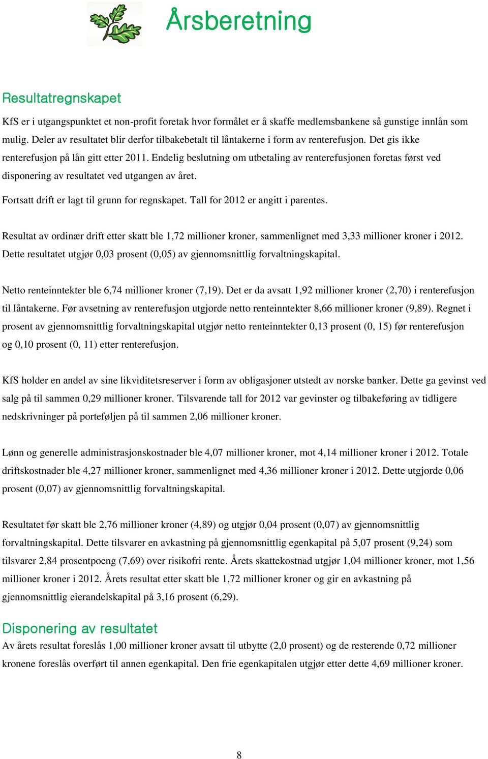 Endelig beslutning om utbetaling av renterefusjonen foretas først ved disponering av resultatet ved utgangen av året. Fortsatt drift er lagt til grunn for regnskapet.