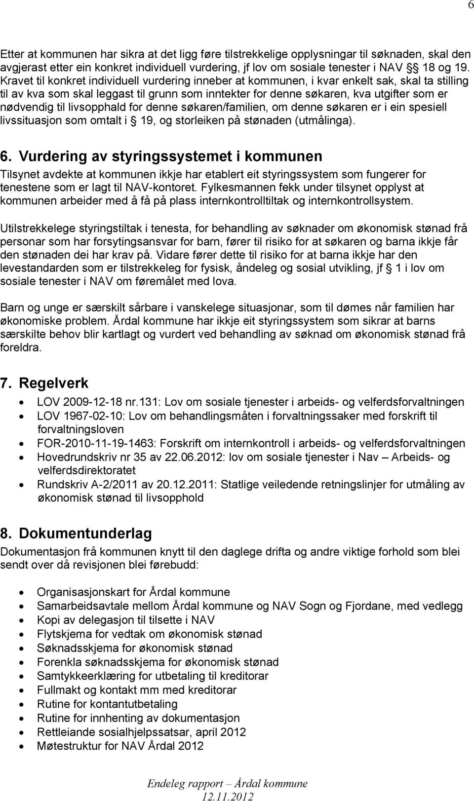 til livsopphald for denne søkaren/familien, om denne søkaren er i ein spesiell livssituasjon som omtalt i 19, og storleiken på stønaden (utmålinga). 6.