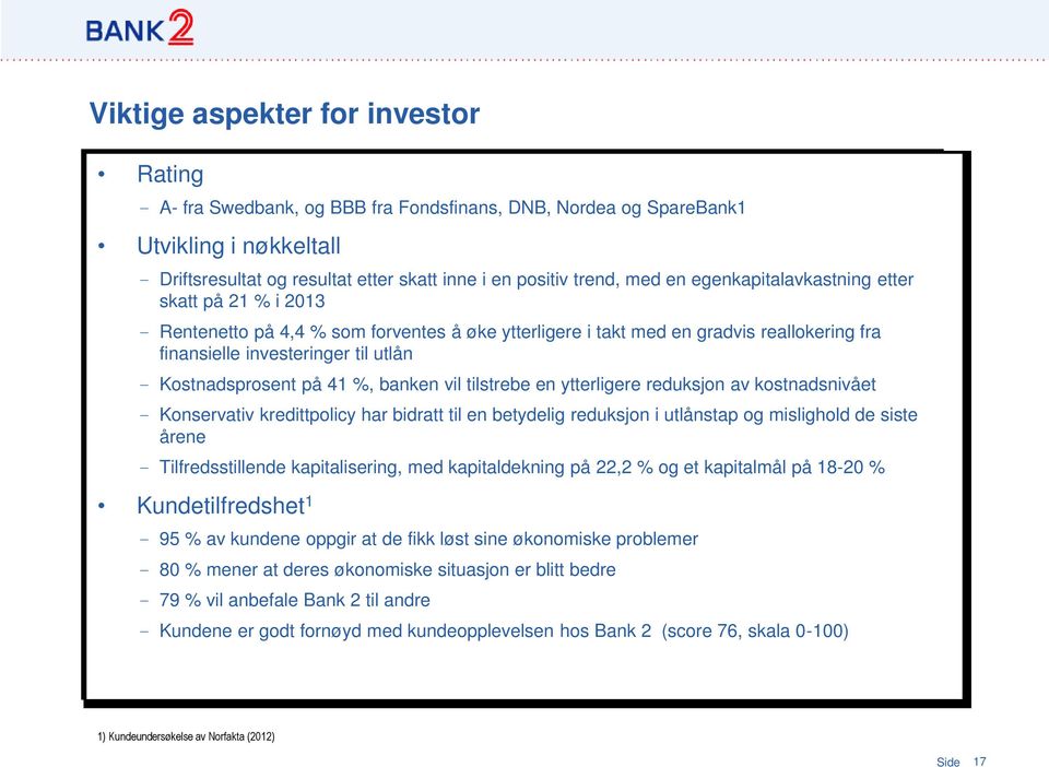 på 41 %, banken vil tilstrebe en ytterligere reduksjon av kostnadsnivået - Konservativ kredittpolicy har bidratt til en betydelig reduksjon i utlånstap og mislighold de siste årene -