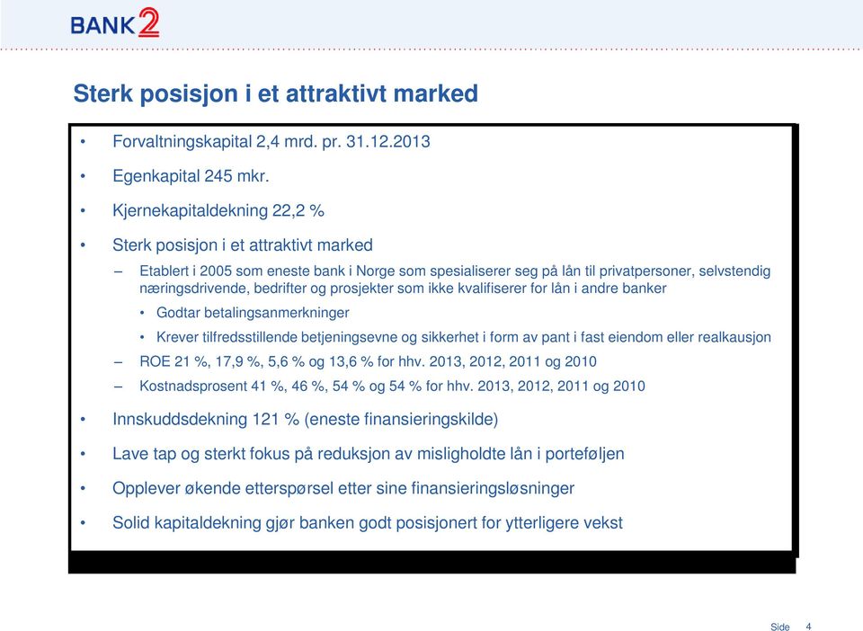 prosjekter som ikke kvalifiserer for lån i andre banker Godtar betalingsanmerkninger Krever tilfredsstillende betjeningsevne og sikkerhet i form av pant i fast eiendom eller realkausjon ROE 21 %,