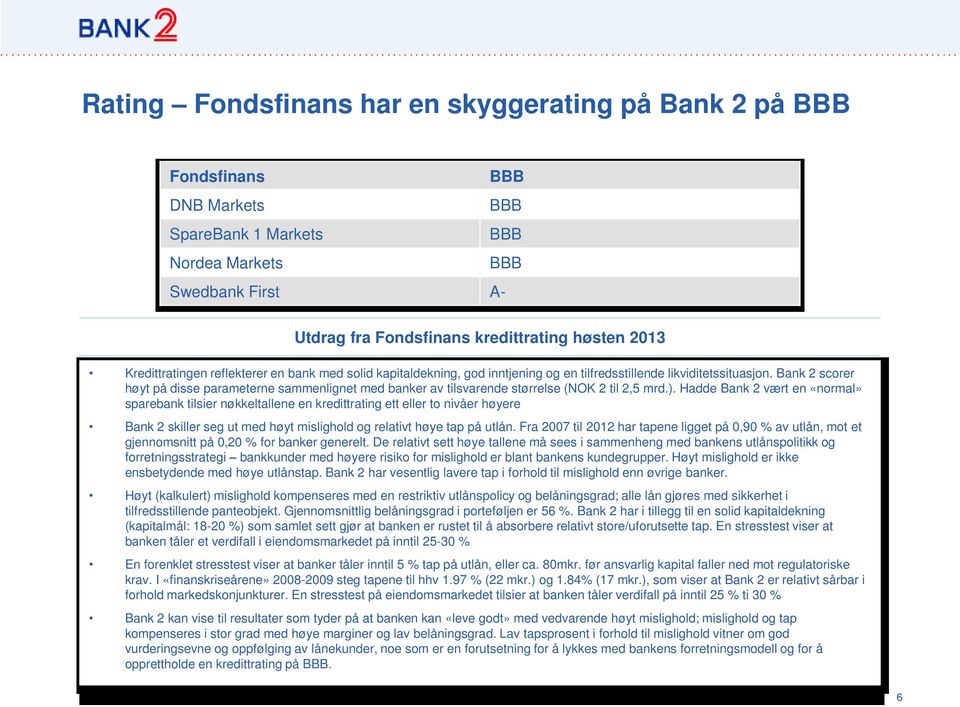 Bank 2 scorer høyt på disse parameterne sammenlignet med banker av tilsvarende størrelse (NOK 2 til 2,5 mrd.).