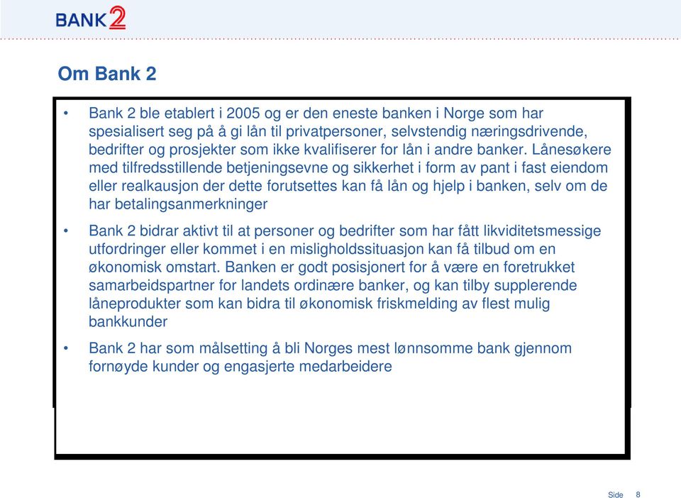 Lånesøkere med tilfredsstillende betjeningsevne og sikkerhet i form av pant i fast eiendom eller realkausjon der dette forutsettes kan få lån og hjelp i banken, selv om de har betalingsanmerkninger