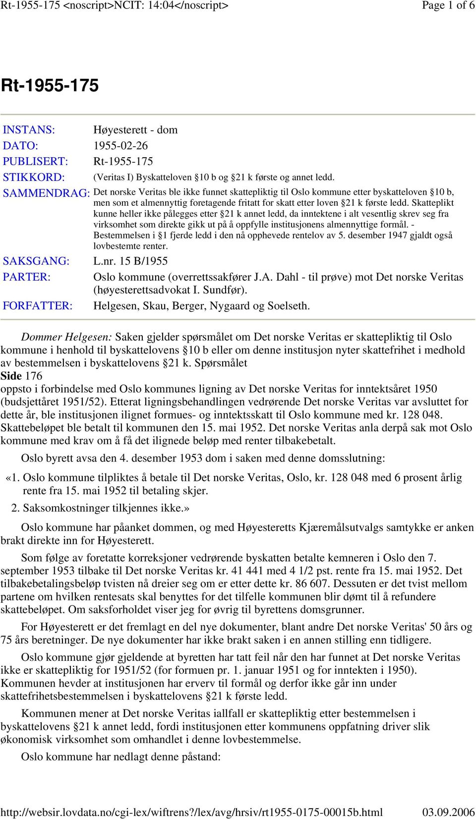 Skatteplikt kunne heller ikke pålegges etter 21 k annet ledd, da inntektene i alt vesentlig skrev seg fra virksomhet som direkte gikk ut på å oppfylle institusjonens almennyttige formål.