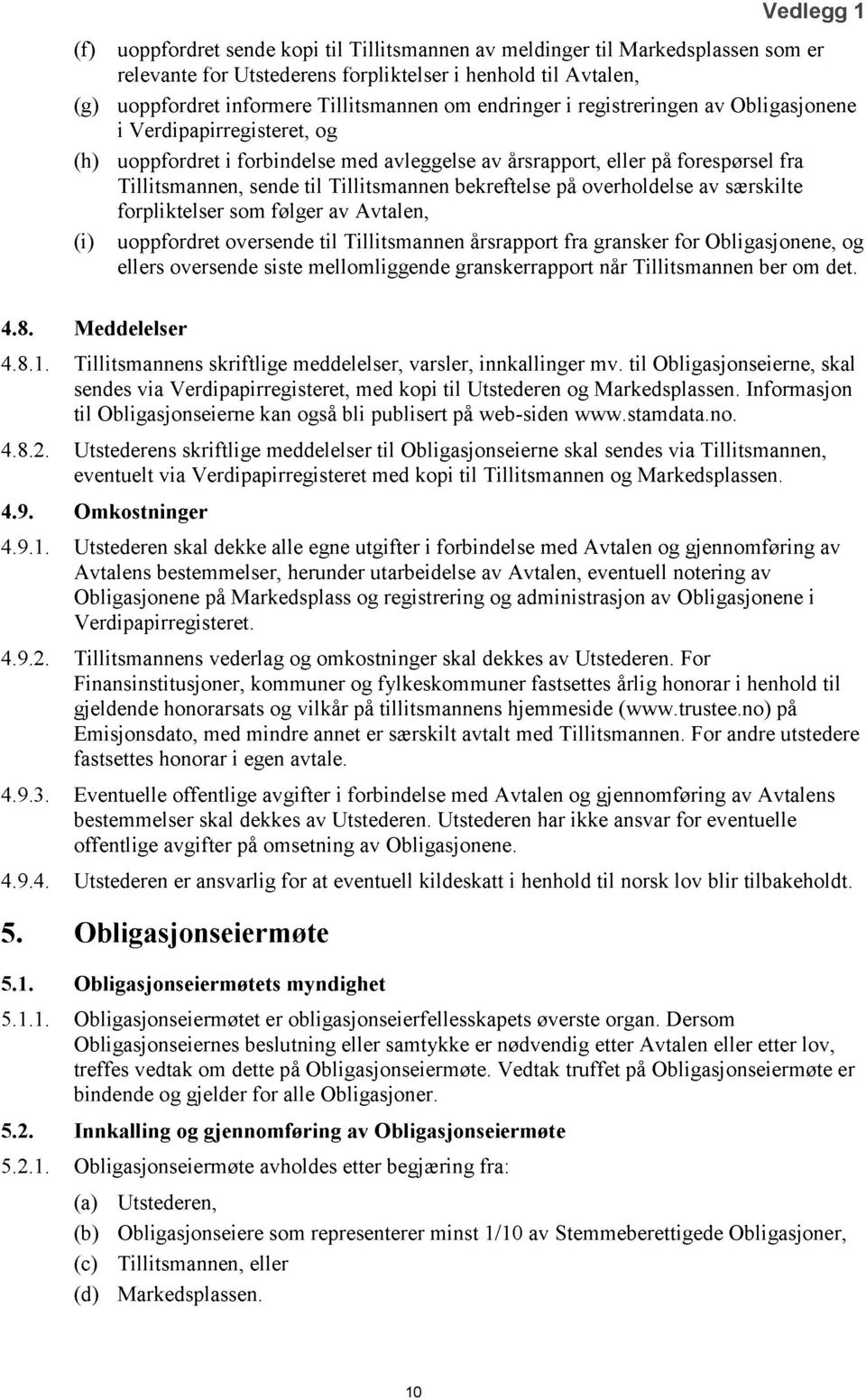 overholdelse av særskilte forpliktelser som følger av Avtalen, (i) uoppfordret oversende til Tillitsmannen årsrapport fra gransker for Obligasjonene, og ellers oversende siste mellomliggende