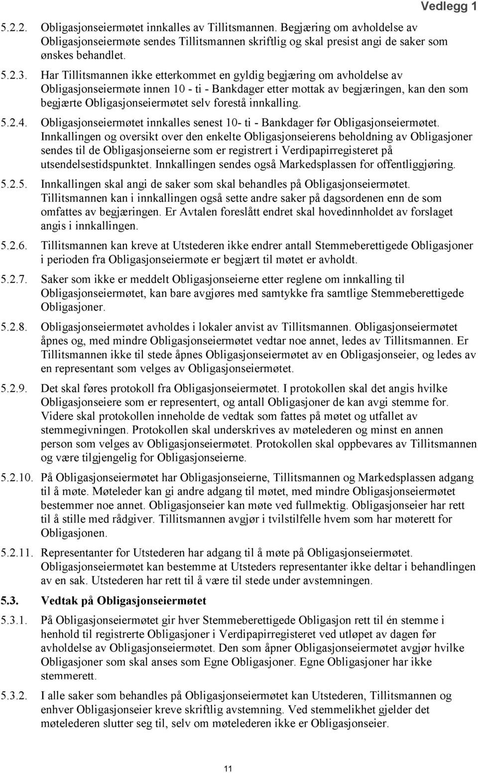 forestå innkalling. 5.2.4. Obligasjonseiermøtet innkalles senest 10- ti - Bankdager før Obligasjonseiermøtet.