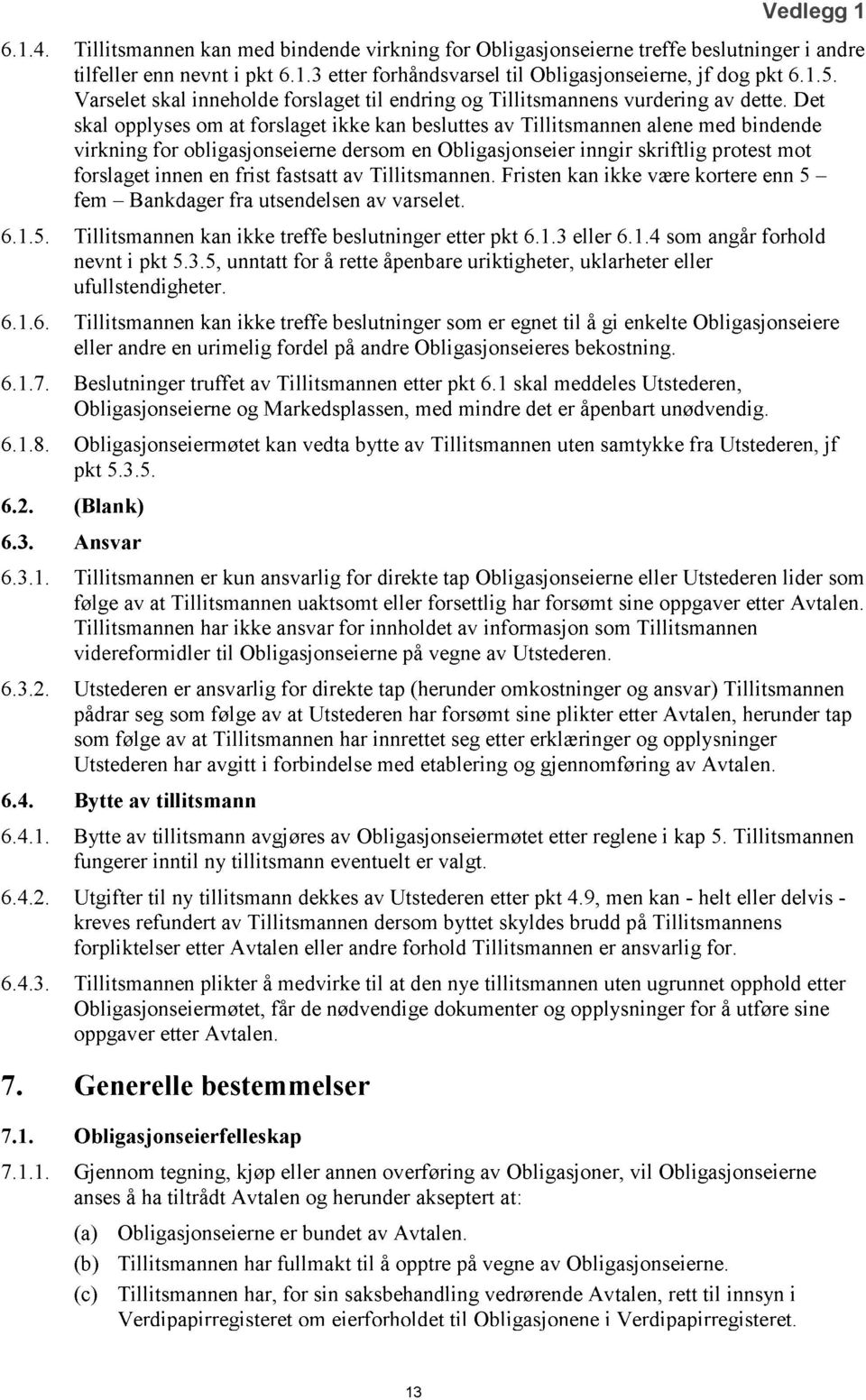 Det skal opplyses om at forslaget ikke kan besluttes av Tillitsmannen alene med bindende virkning for obligasjonseierne dersom en Obligasjonseier inngir skriftlig protest mot forslaget innen en frist